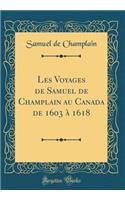 Les Voyages de Samuel de Champlain Au Canada de 1603 Ã? 1618 (Classic Reprint)