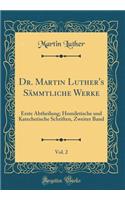 Dr. Martin Luther's Sï¿½mmtliche Werke, Vol. 2: Erste Abtheilung; Homiletische Und Katechetische Schriften, Zweiter Band (Classic Reprint)