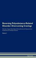 Reversing Polysubstance-Related Disorder: Overcoming Cravings the Raw Vegan Plant-Based Detoxification & Regeneration Workbook for Healing Patients.Volume 3