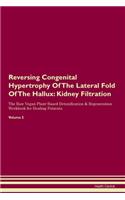 Reversing Congenital Hypertrophy Of The Lateral Fold Of The Hallux: Kidney Filtration The Raw Vegan Plant-Based Detoxification & Regeneration Workbook for Healing Patients. Volume 5