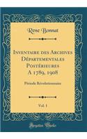 Inventaire Des Archives DÃ©partementales PostÃ©rieures a 1789, 1908, Vol. 1: PÃ©riode RÃ©volutionnaire (Classic Reprint)