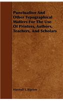 Punctuation And Other Typographical Matters For The Use Of Printers, Authors, Teachers, And Scholars