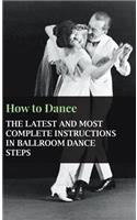 How to Dance - The Latest and Most Complete Instructions in Ballroom Dance Steps