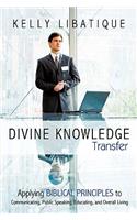 Divine Knowledge Transfer: Applying Biblical Principles to Communicating, Public Speaking, Educating, and Overall Living