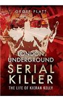 London Underground Serial Killer: The Life of Kieran Kelly