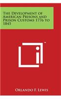 The Development of American Prisons and Prison Customs 1776 to 1845: (English)