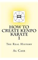 How to Create Kenpo Karate 1: The Real History(1 How to Create Kenpo Karate)