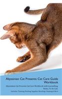 Abyssinian Cat Presents: Cat Care Guide Workbook Abyssinian Cat Presents Cat Care Workbook with Journalling, Notes, To Do List. Includes: Training, Feeding, Supplies, Breedi