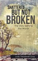 Shattered ... but Not Broken: The Story Behind the Words