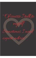 Of course I talk to myself. Sometimes I need expert advice