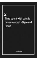 Time spent with cats is never wasted. -Sigmund Freud