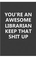 You're An Awesome Librarian Keep That Shit Up