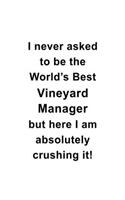 I Never Asked To Be The World's Best Vineyard Manager But Here I Am Absolutely Crushing It: Cool Vineyard Manager Notebook, Vineyard Managing/Organizer Journal Gift, Diary, Doodle Gift or Notebook - 6 x 9 Compact Size, 109 Blank Lined Pages