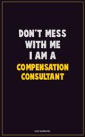 Don't Mess With Me, I Am A Compensation Consultant: Career Motivational Quotes 6x9 120 Pages Blank Lined Notebook Journal