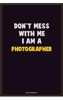 Don't Mess With Me, I Am A Photographer: Career Motivational Quotes 6x9 120 Pages Blank Lined Notebook Journal