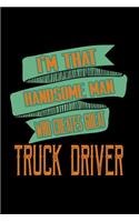 I'm that handsome man who creates great truck driver: Notebook - Journal - Diary - 110 Lined pages - 6 x 9 in - 15.24 x 22.86 cm - Doodle Book - Funny Great Gift