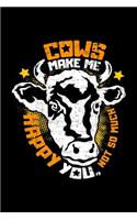 Cows make me happy You, not so much: 6x9 Blank Farming Notebook for Dairy Farmer with Cows I Agriculture Journal