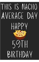 This Is Nacho Average Day Happy 59th Birthday: Funny 59th Birthday Gift Nacho Pun Journal / Notebook / Diary (6 x 9 - 110 Blank Lined Pages)
