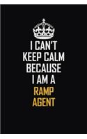 I Can't Keep Calm Because I Am A Ramp Agent