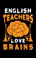 English Teachers Love Brains: Great for English Teacher Appreciation Gifts, School Halloween, Lined Notebook, 6" x 9", 120 Pages