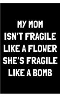 My mom isn't fragile like a flower she's fragile like a bomb
