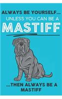 Always Be Yourself Unless You Can Be A Mastiff Then Always Be A Mastiff