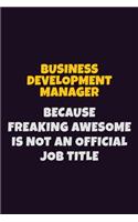 Business Development Manager Because Freaking Awesome is not An Official Job Title: 6X9 Career Pride Notebook Unlined 120 pages Writing Journal