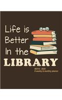 Life Is Better In The Library 2019 - 2020 Weekly & Monthly Planner
