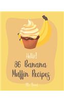 Hello! 86 Banana Muffin Recipes: Best Banana Muffin Cookbook Ever For Beginners [Gluten Free Muffin Cookbook, Blueberry Muffin Recipe, Banana Bread Cookbook, Mini Muffin Cookbook] [(1 Banana Muffin Recipes)