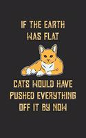 If The Earth Was Flat Cats Would Have Pushed Everything Off It By Now: Funny Cat Design Cover. Blank Composition Notebook to Take Notes at Work. Plain white Pages. Bullet Point Diary, To-Do-List or Journal For Men and W