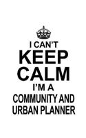I Can't Keep Calm I'm A Community And Urban Planner: Original Community And Urban Planner Notebook, Journal Gift, Diary, Doodle Gift or Notebook - 6 x 9 Compact Size- 109 Blank Lined Pages