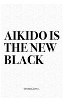 Aikido Is The New Black: A 6x9 Inch Notebook Diary Journal With A Bold Text Font Slogan On A Matte Cover and 120 Blank Lined Pages Makes A Great Alternative To A Card