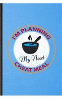 I'm Planning My Next Cheat Meal: Lined Notebook For Weight Loss Diet. Funny Ruled Journal For Nutritionist Physical Fitness. Unique Student Teacher Blank Composition/ Planner Great 
