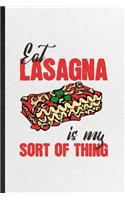 Eat Lasagna Is My Sort of Thing: Blank Funny Cooking Bakery Lined Notebook/ Journal For Lasagna Lover Cook Chef, Inspirational Saying Unique Special Birthday Gift Idea Cute Ruled 6x