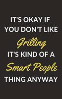 It's Okay If You Don't Like Grilling It's Kind Of A Smart People Thing Anyway