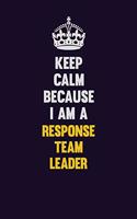 Keep Calm Because I Am A Response Team Leader: Motivational and inspirational career blank lined gift notebook with matte finish