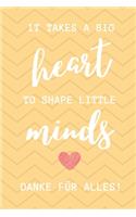 It Takes a Big Heart to Shape Little Minds Danke Für Alles!