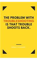 The Problem With Troubleshooting is That Trouble Shoots Back.