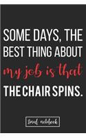 Some days, the best thing about my job is that the chair spins.: Gag Gift For Productive Employees Lined Notebook Journal