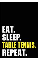 Eat Sleep Table Tennis Repeat: Table Tennis Player Birthday Gift Idea - Blank Lined Notebook And Journal - 6x9 Inch 120 Pages White Paper