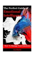 The Perfect Guide of Emotional Intelligence: How to Manage Your Emotions