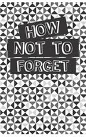 How Not to Forget
