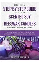 DIY Easy Step By Step Guide to Making Scented Soy & Beeswax Candles and Wax Melts at Home: Learn to Make Seasonal & Healing Candles with Aromatherapy Blends