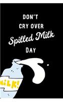 Don't Cry Over Spilled Milk Day: February 11th Celebration Gift: This Is a Blank, Lined Journal That Makes a Perfect Don't Cry Over Spilled Milk Day Gift for Men or Women. It's 6x9 