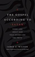 The Gospel According to Satan: Eight Lies about God That Sound Like the Truth