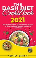 The Dash Diet Cookbook 2021: 365 Days of Original, Quick and Easy Recipes to Naturally Lower Blood Pressure and Lose Weight