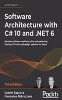 Software Architecture with C# 10 and .NET 6 - Third Edition: Develop software solutions using microservices, DevOps, EF Core, and design patterns for Azure