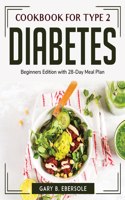 Cookbook for Type 2 Diabetes: Beginners Edition with 28-Day Meal Plan