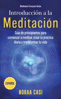 Introducción a la Meditación (Castellano): Guía de principiantes para comenzar a meditar, crear tu práctica diaria y transformar tu vida (Paperback)(Meditation4Everyone')