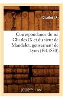 Correspondance Du Roi Charles IX Et Du Sieur de Mandelot, Gouverneur de Lyon (Éd.1830)